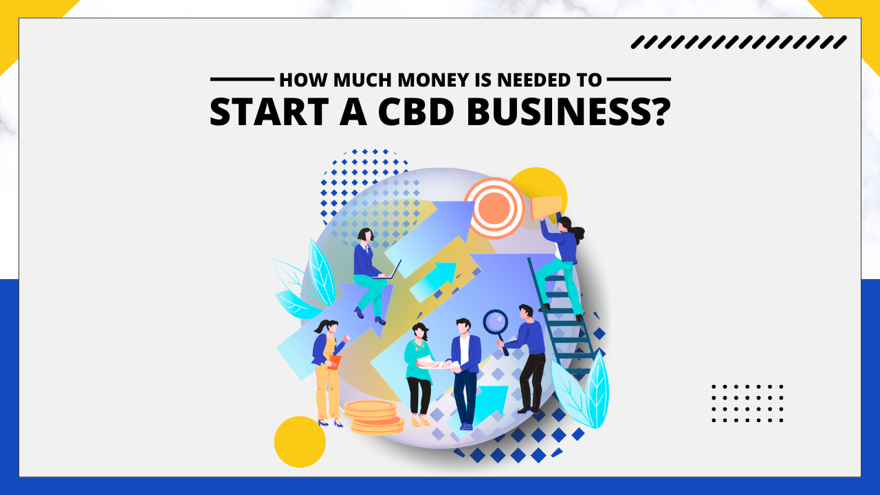 How Much Money is Needed to Start a CBD Business How Much Money is Needed to Start a CBD Business