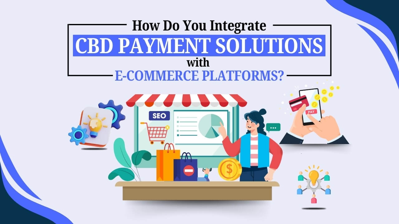 How Do You Integrate CBD Payment Solutions with E-commerce Platforms?