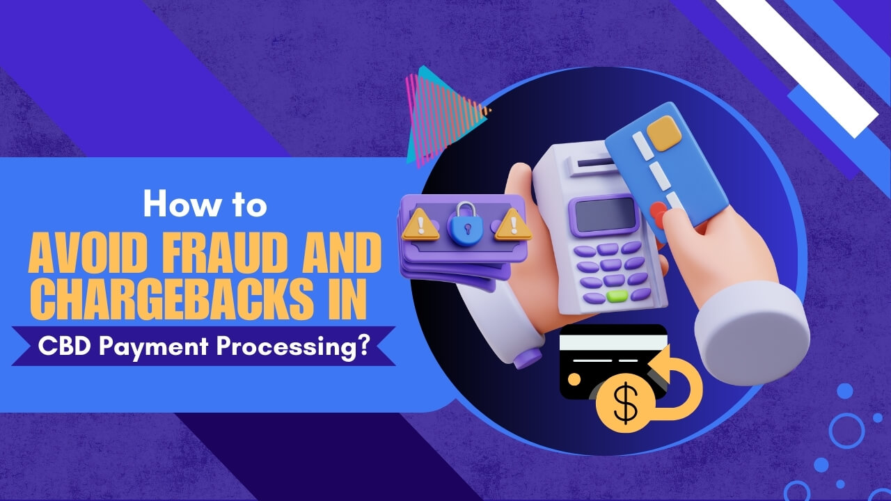 How to Avoid Fraud and Chargebacks in CBD Payment Processing?