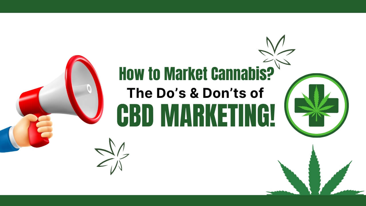 How to Market Cannabis? The Do’s & Don’ts of CBD Marketing!
