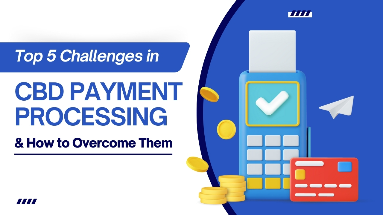 Top 5 Challenges in CBD Payment Processing & How to Overcome Them